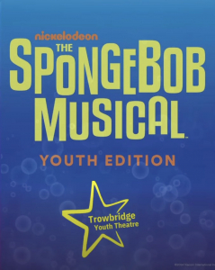 poster with wording, Nickelodeon, The Spongebob Musical, Youth Edition, Trowbridge Youth Theatre.
